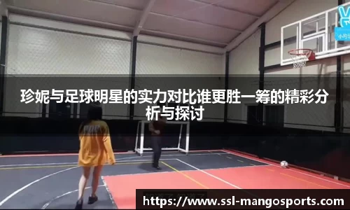 珍妮与足球明星的实力对比谁更胜一筹的精彩分析与探讨