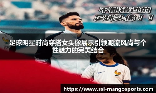 足球明星时尚穿搭女头像展示引领潮流风尚与个性魅力的完美结合